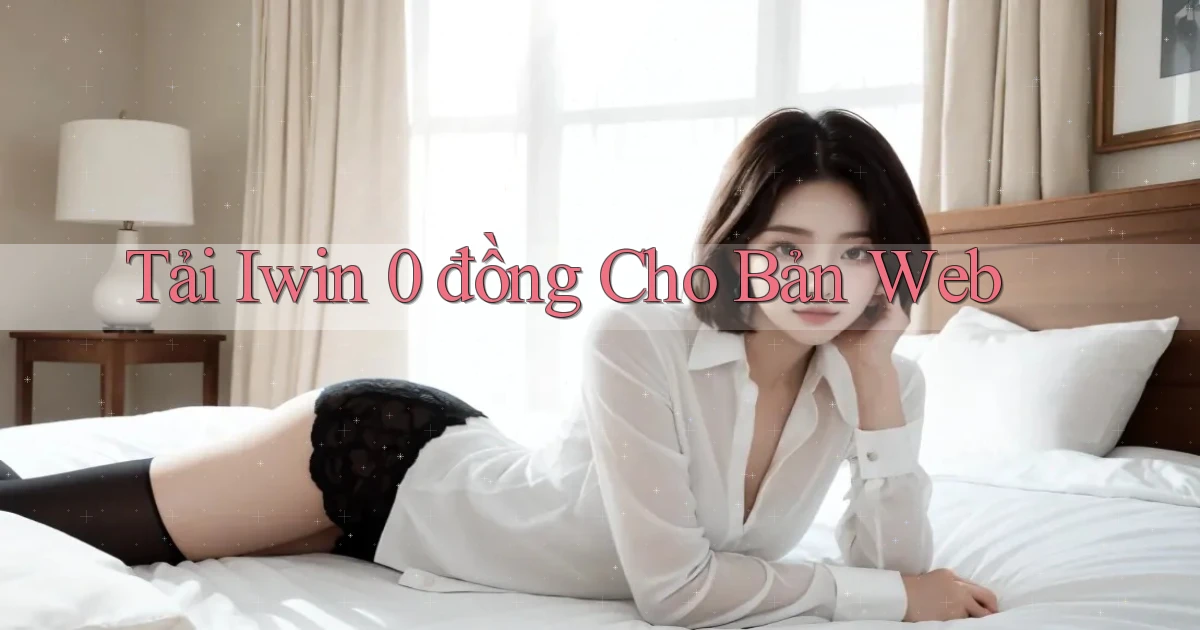 tải iwin 0 đồng cho bản web