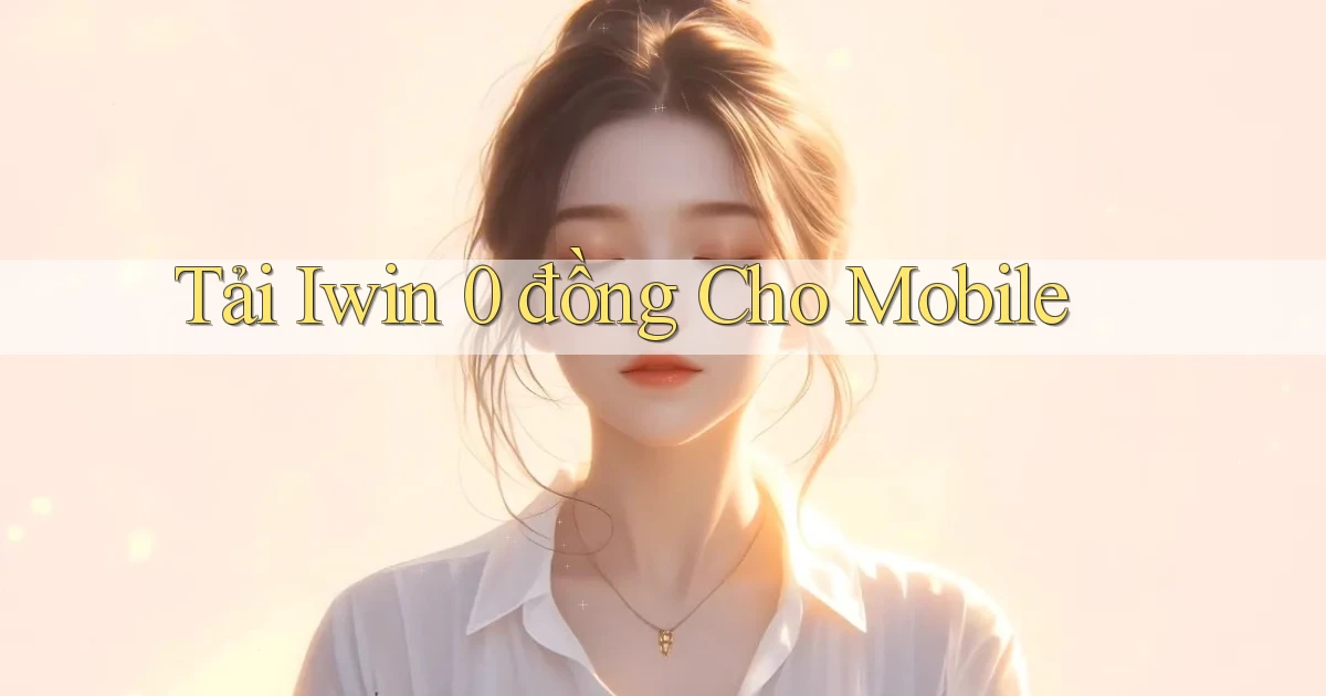 tải iwin 0 đồng cho mobile
