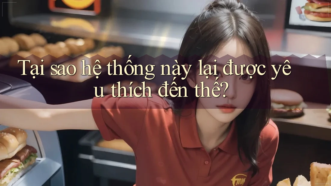 Tại sao hệ thống này lại được yêu thích đến thế?