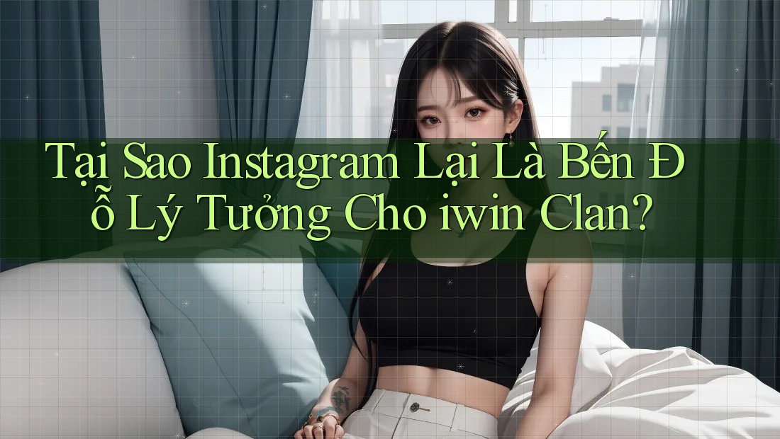Tại Sao Instagram Lại Là Bến Đỗ Lý Tưởng Cho iwin Clan? Tại Sao Instagram Lại Là Bến Đỗ Lý Tưởng Cho iwin Clan?