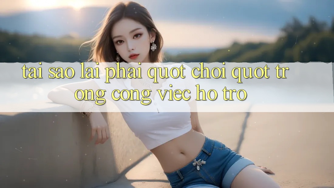 Tại Sao Lại Phải " Chơi" Trong Công Việc Hỗ Trợ? Tại Sao Lại Phải " Chơi" Trong Công Việc Hỗ Trợ?