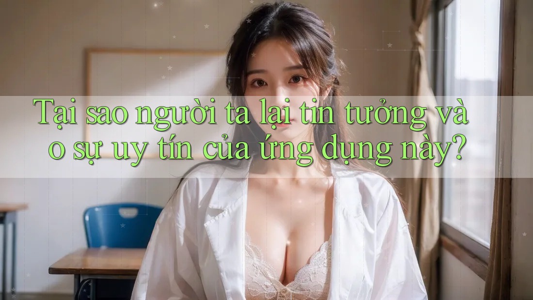 Tại sao người ta lại tin tưởng vào sự uy tín của ứng dụng này?