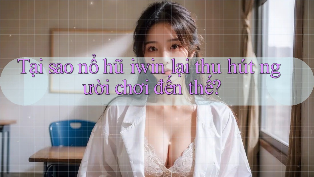 Tại sao nổ hũ iwin lại thu hút người chơi đến thế? Tại sao nổ hũ iwin lại thu hút người chơi đến thế?