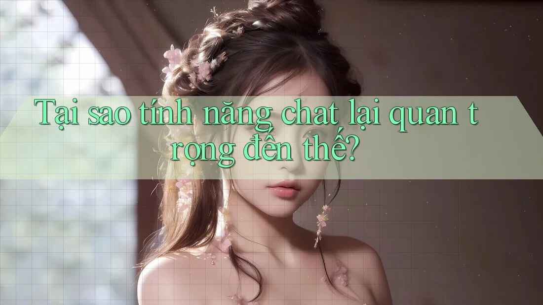 Tại sao tính năng chat lại quan trọng đến thế?