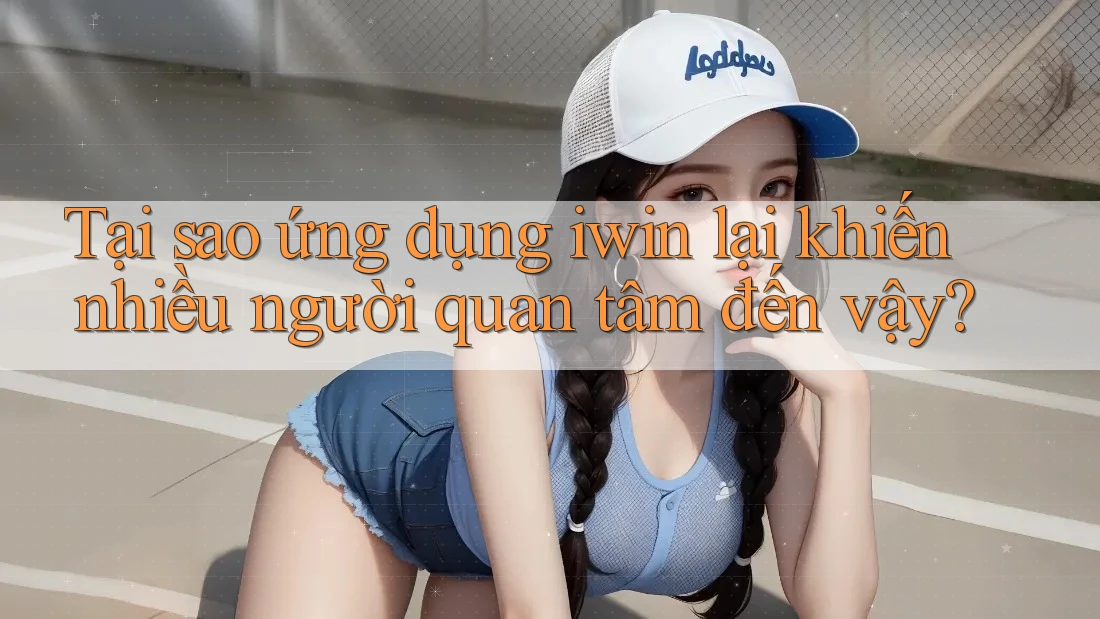 Tại sao ứng dụng iwin lại khiến nhiều người quan tâm đến vậy? Tại sao ứng dụng iwin lại khiến nhiều người quan tâm đến vậy?
