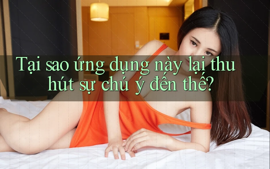 Tại sao ứng dụng này lại thu hút sự chú ý đến thế?