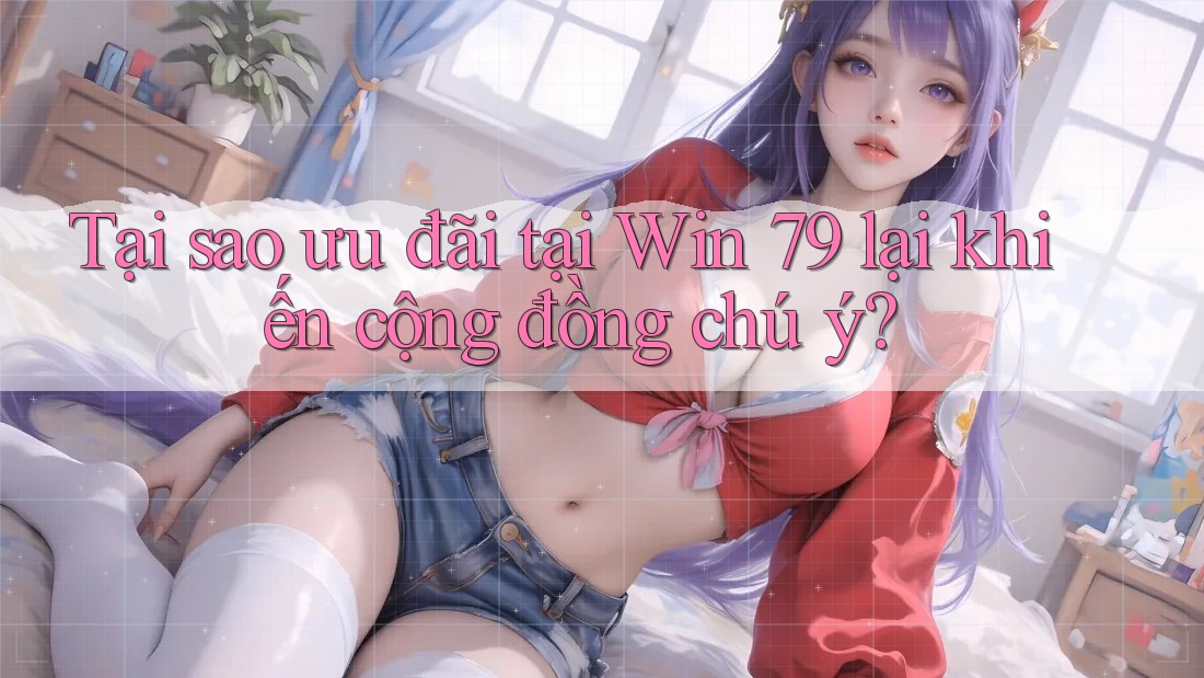 Tại sao ưu đãi tại Win 79 lại khiến cộng đồng chú ý? Tại sao ưu đãi tại Win 79 lại khiến cộng đồng chú ý?