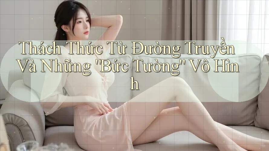 Thách Thức Từ Đường Truyền Và Những “Bức Tường” Vô Hình