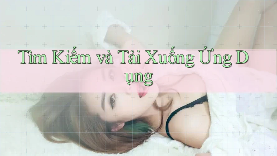 Tìm Kiếm và Tải Xuống Ứng Dụng