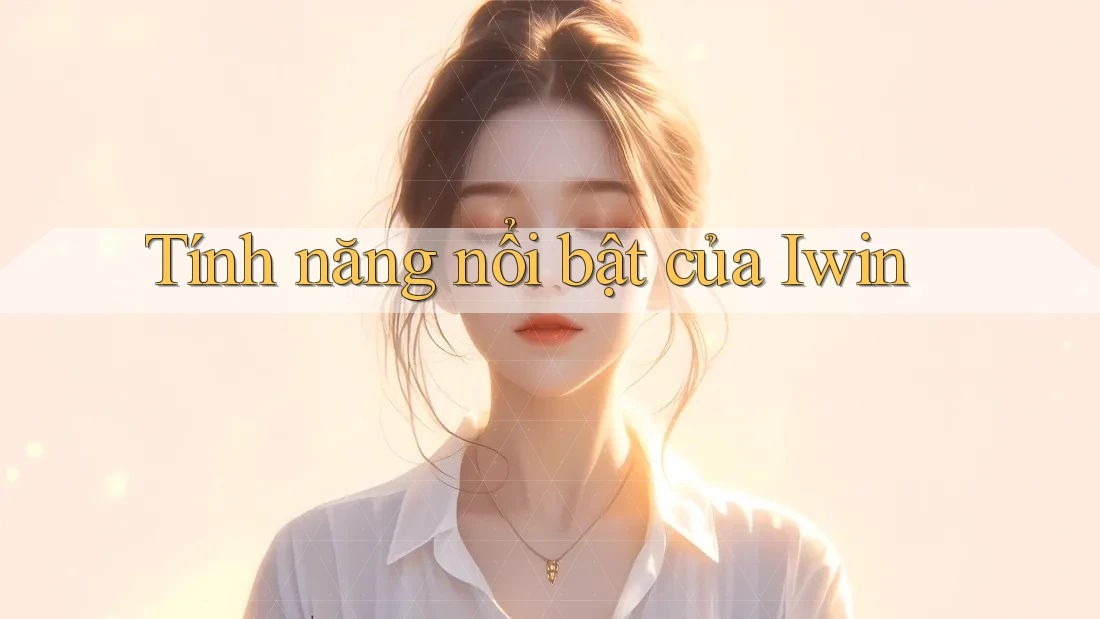 Tính năng nổi bật của Iwin