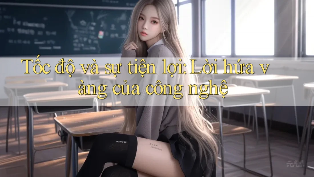 Tốc độ và sự tiện lợi: Lời hứa vàng của công nghệ