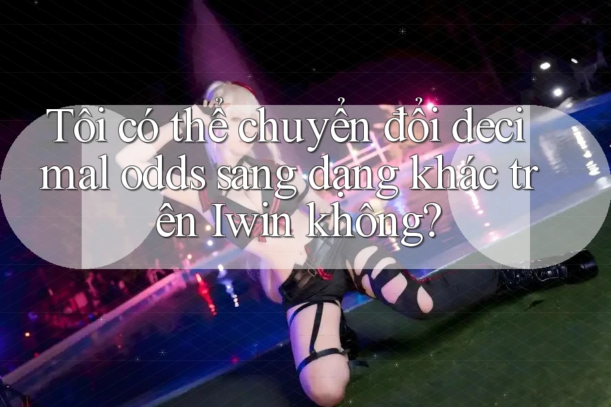Tôi có thể chuyển đổi decimal odds sang dạng khác trên Iwin không?