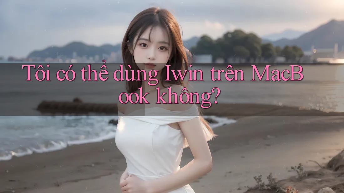Tôi có thể dùng Iwin trên MacBook không?