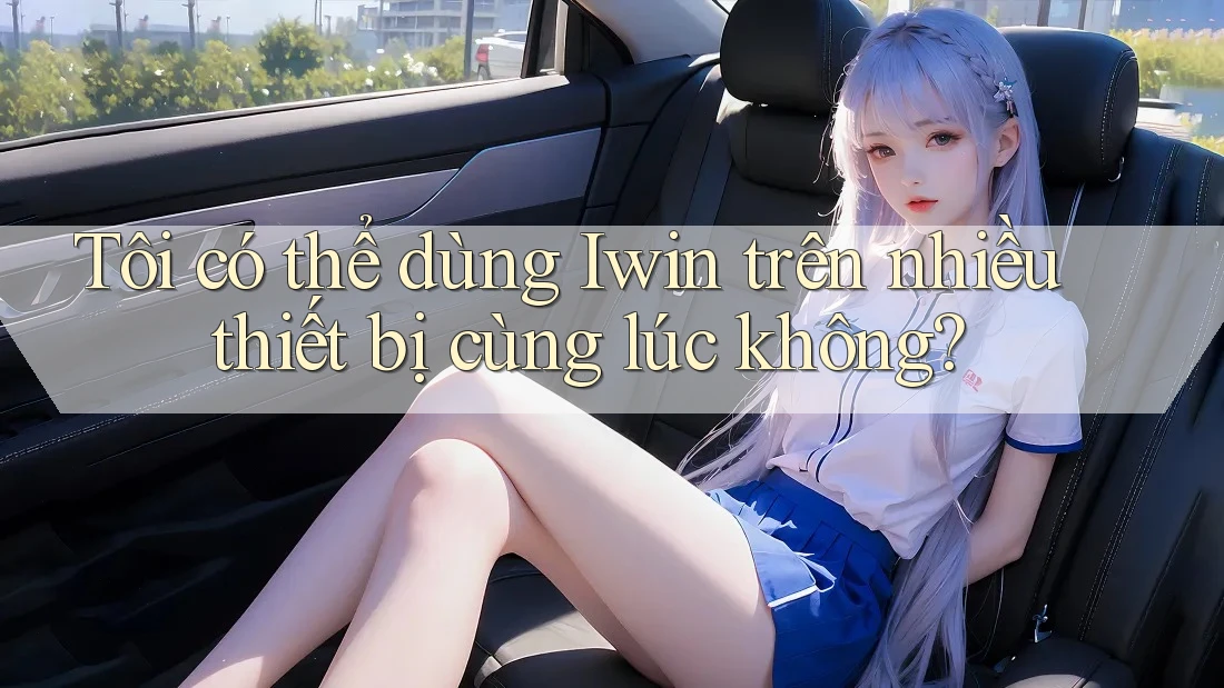 Tôi có thể dùng iwin trên nhiều thiết bị cùng lúc không?