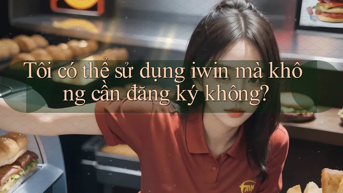Tôi có thể sử dụng iwin mà không cần đăng ký không? Tôi có thể sử dụng iwin mà không cần đăng ký không?