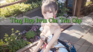 tổng hợp iwin cần tiền gấp