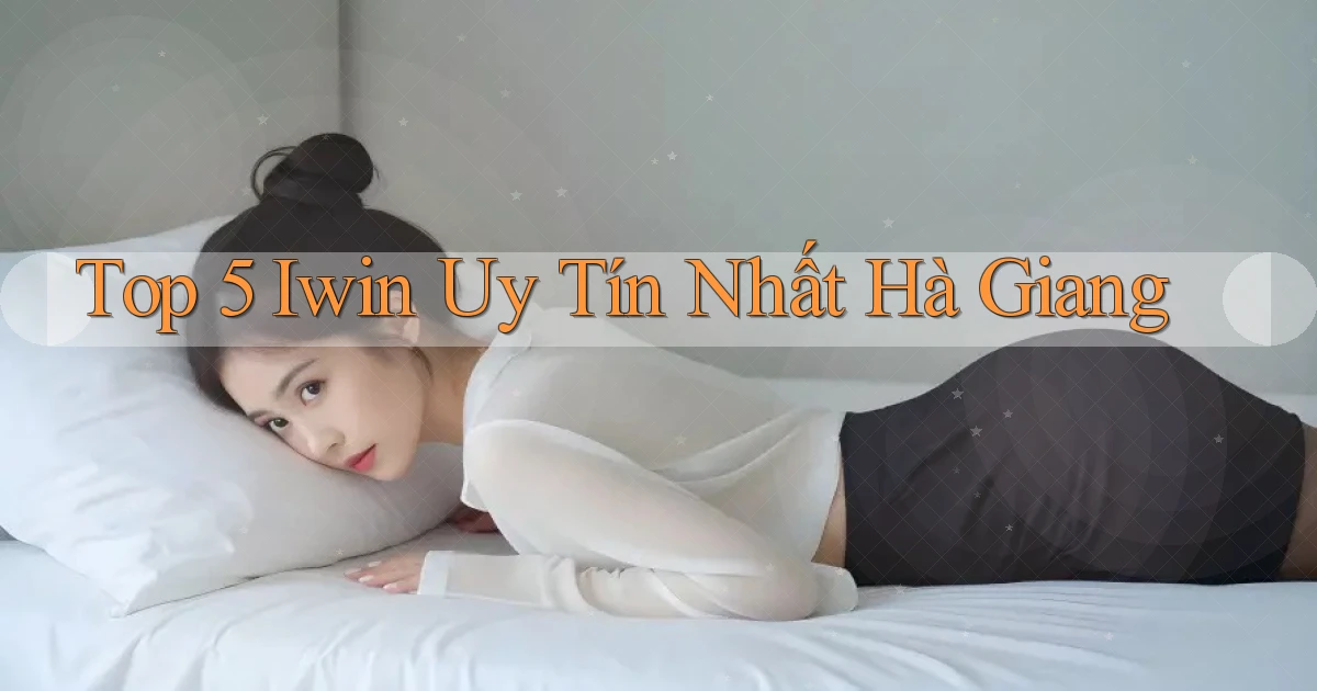 top 5 iwin uy tín nhất Hà Giang
