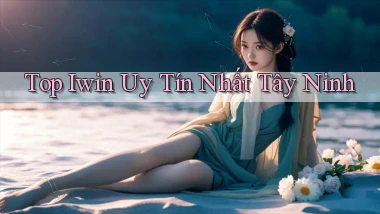 top iwin uy tín nhất Tây Ninh