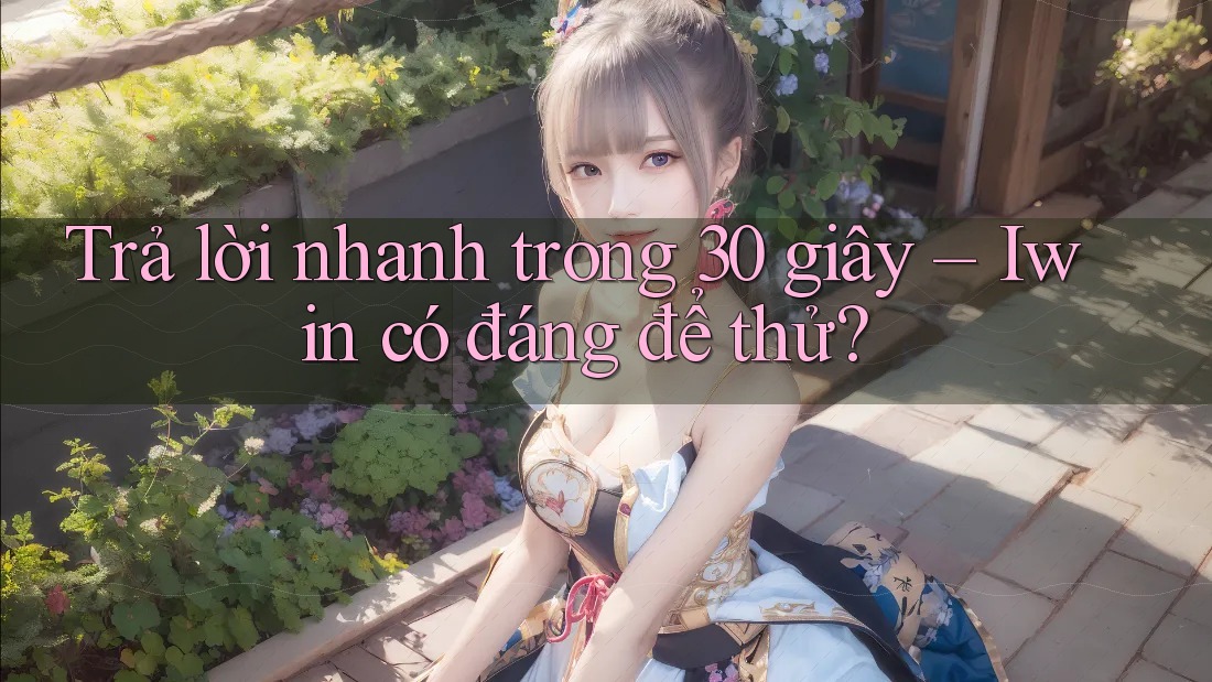 Trả lời nhanh trong 30 giây – Iwin có đáng để thử?