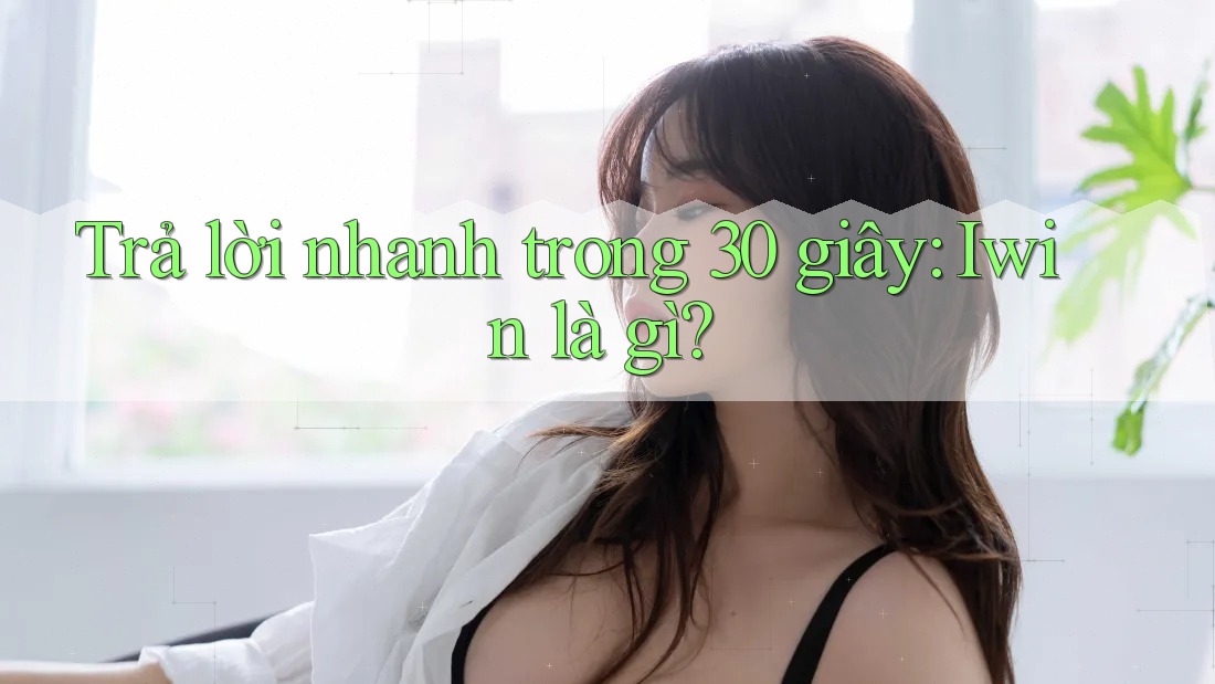 Trả lời nhanh trong 30 giây - Iwin là gì?