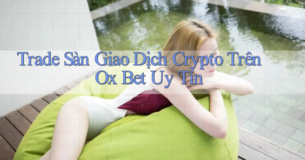 trade sàn giao dịch crypto trên ox bet uy tín