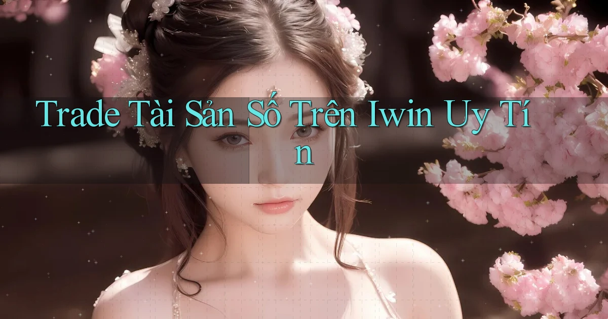 trade tài sản số trên iwin uy tín