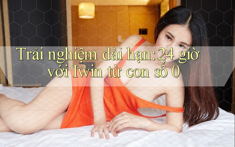 Trải nghiệm dài hạn: 24 giờ với Iwin từ con số 0 Trải nghiệm dài hạn: 24 giờ với Iwin từ con số 0