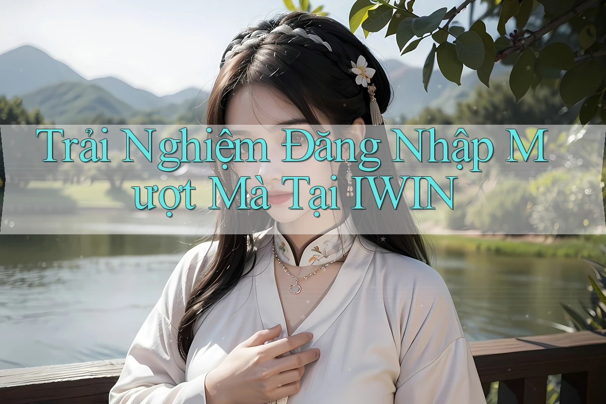 Trải Nghiệm Đăng Nhập Mượt Mà Tại IWIN