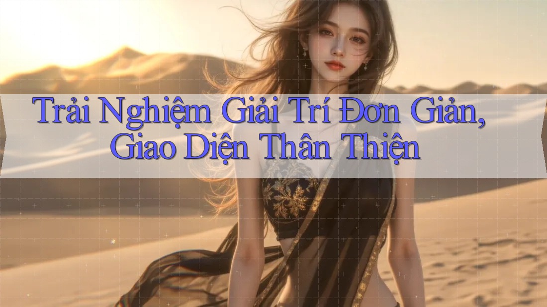 Trải Nghiệm Giải Trí Đơn Giản, Giao Diện Thân Thiện