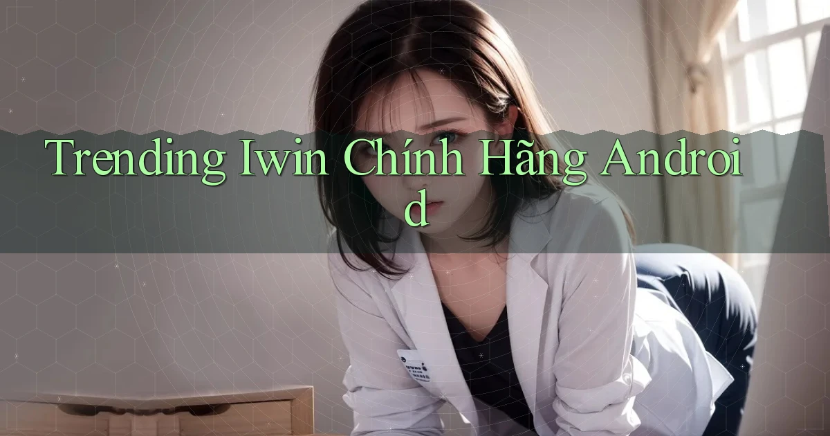 trending iwin chính hãng android