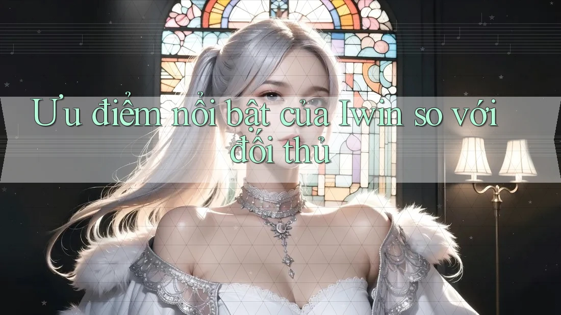 Ưu điểm nổi bật của Iwin so với đối thủ