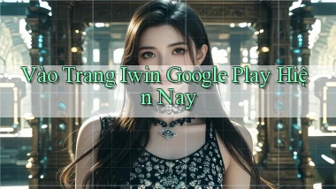 vào trang iwin google play hiện nay