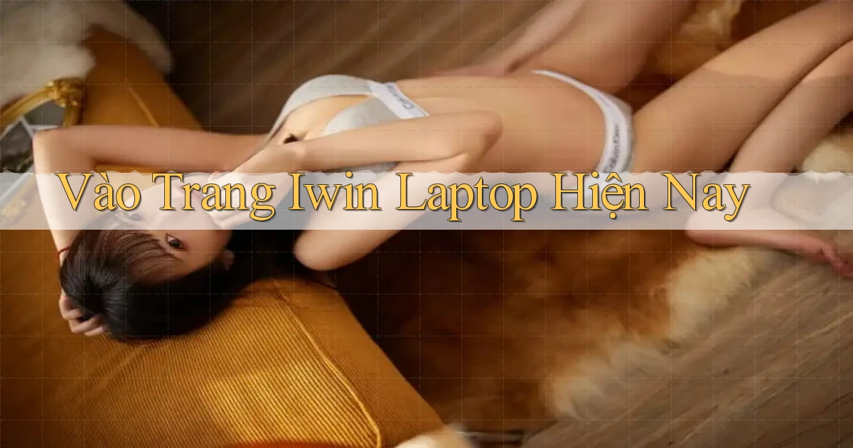 vào trang iwin laptop hiện nay