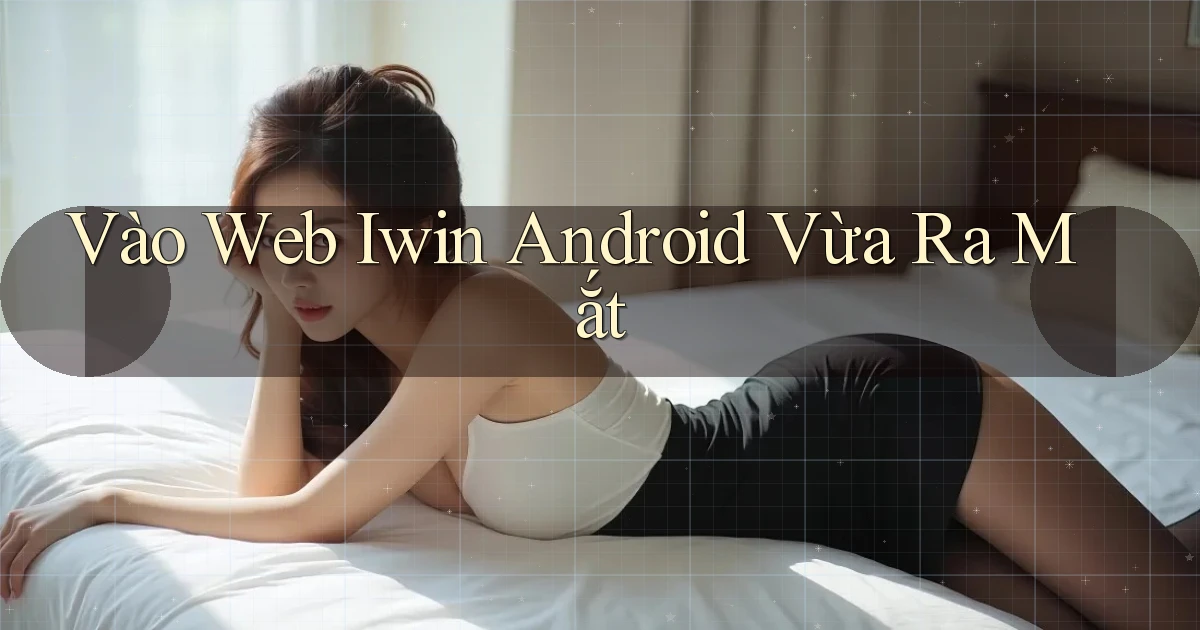 vào web iwin android vừa ra mắt