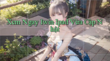 xem ngay iwin ipad vừa cập nhật